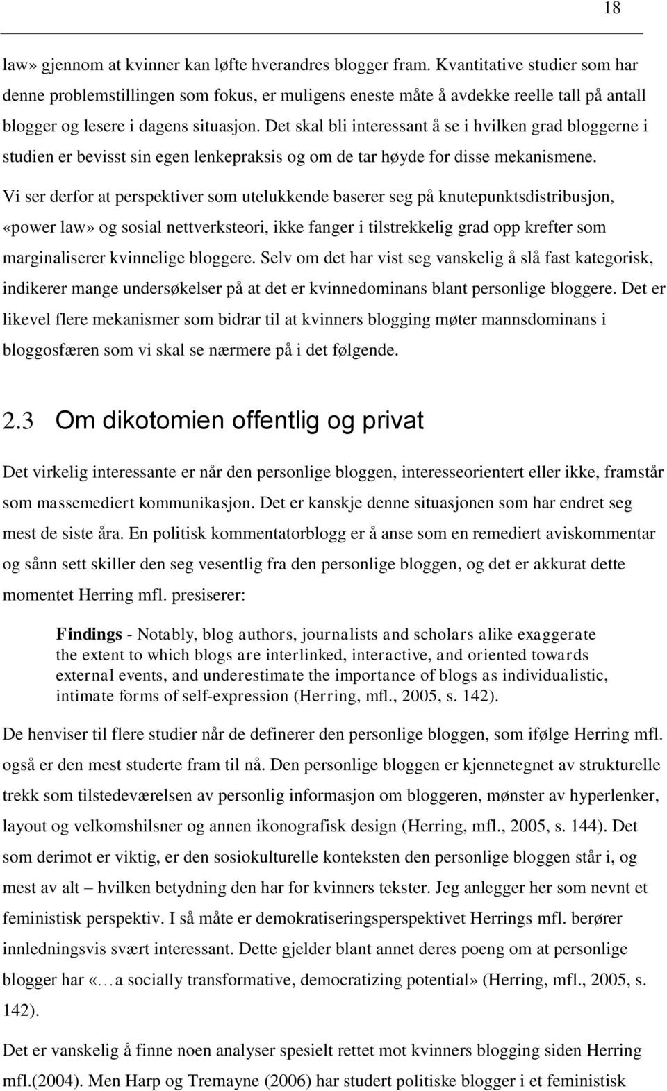 Det skal bli interessant å se i hvilken grad bloggerne i studien er bevisst sin egen lenkepraksis og om de tar høyde for disse mekanismene.