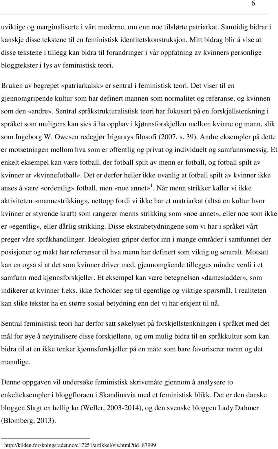 Bruken av begrepet «patriarkalsk» er sentral i feministisk teori. Det viser til en gjennomgripende kultur som har definert mannen som normalitet og referanse, og kvinnen som den «andre».