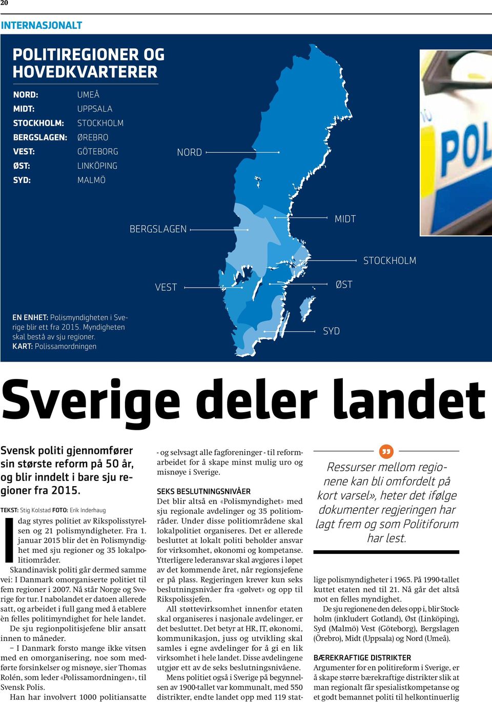 Kart: Polissamordningen Syd Sverige deler landet Svensk politi gjennomfører sin største reform på 50 år, og blir inndelt i bare sju regioner fra 2015.