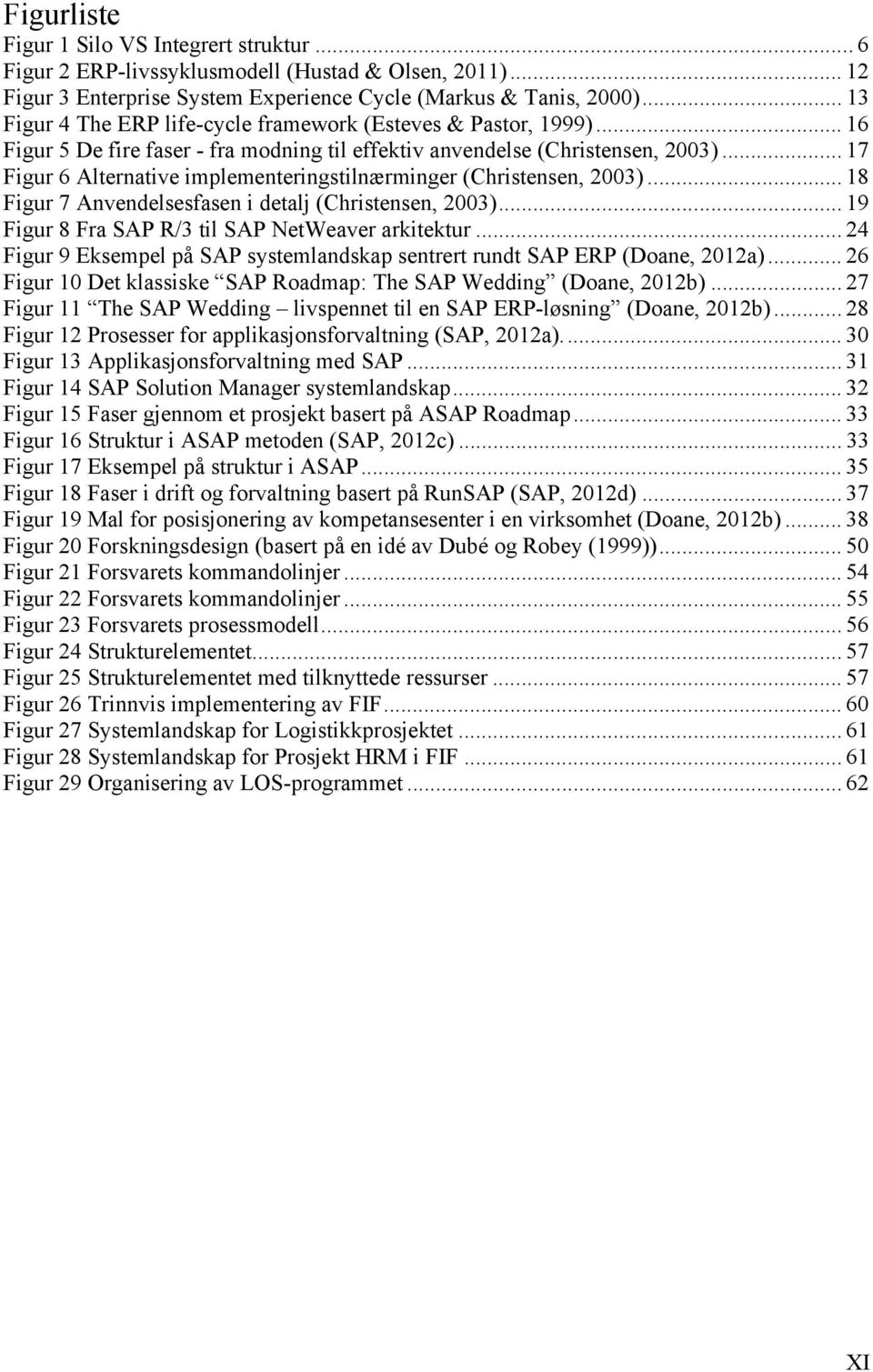 .. 17 Figur 6 Alternative implementeringstilnærminger (Christensen, 2003)... 18 Figur 7 Anvendelsesfasen i detalj (Christensen, 2003)... 19 Figur 8 Fra SAP R/3 til SAP NetWeaver arkitektur.