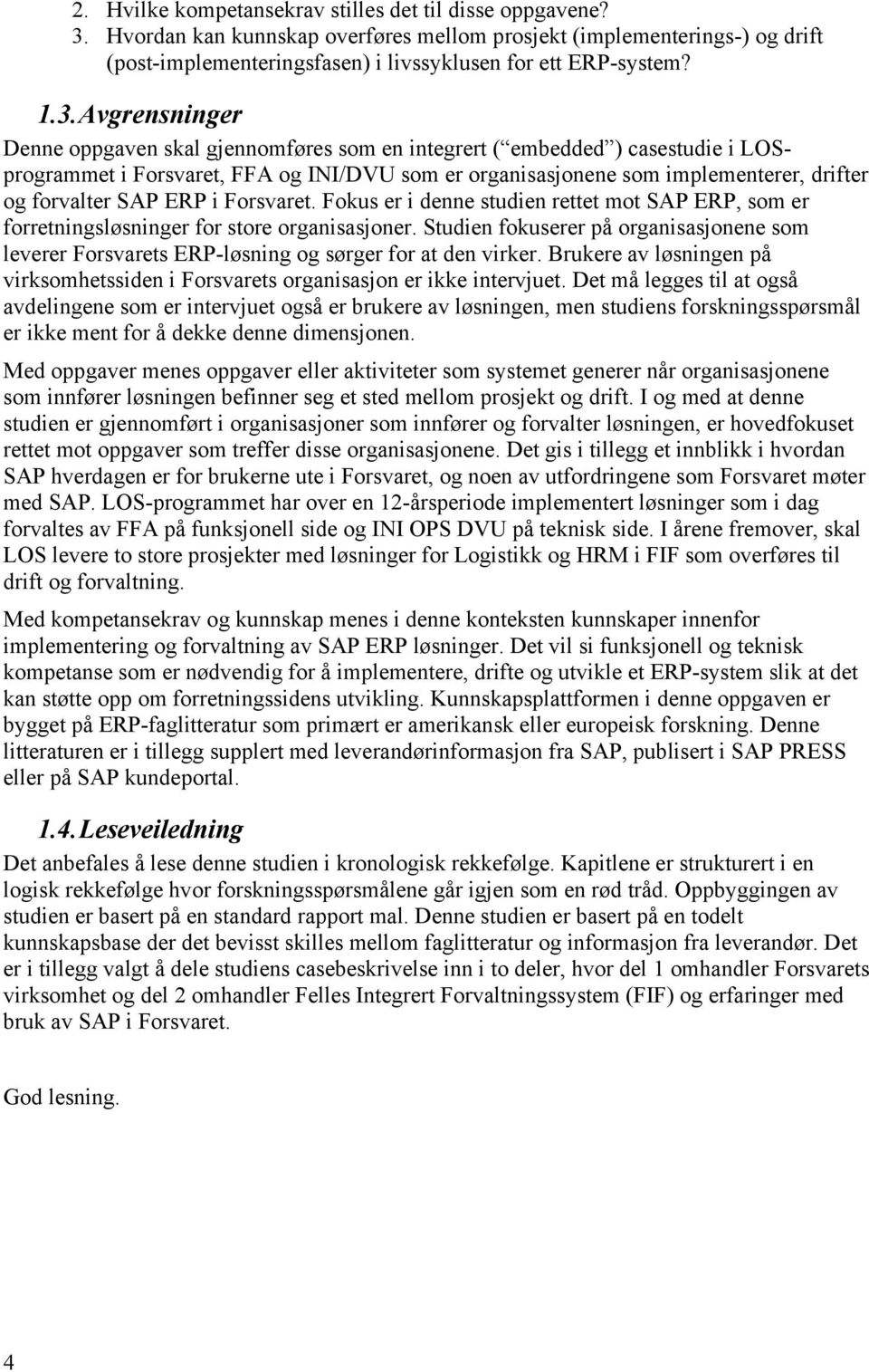 SAP ERP i Forsvaret. Fokus er i denne studien rettet mot SAP ERP, som er forretningsløsninger for store organisasjoner.