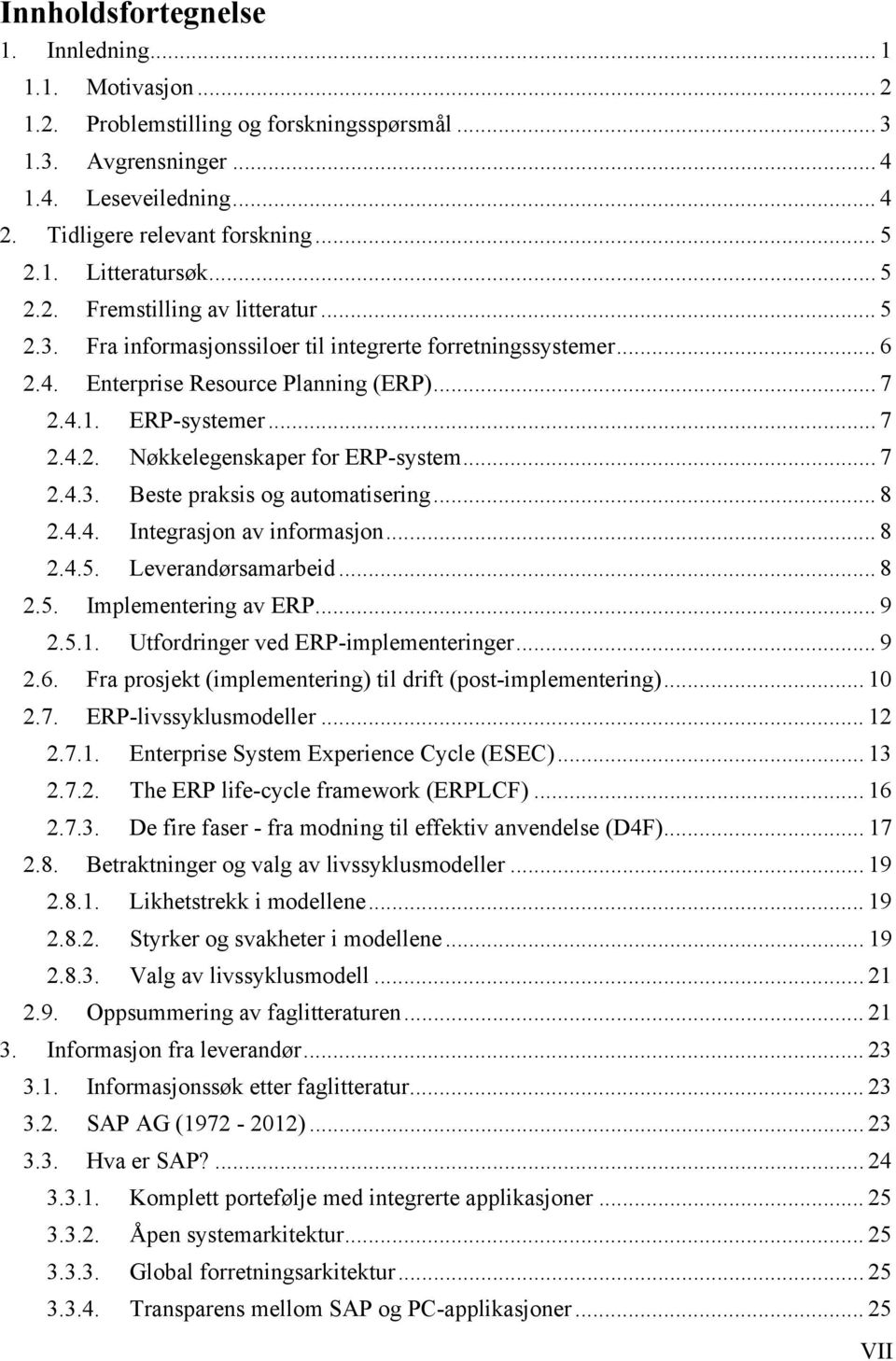 .. 7 2.4.3. Beste praksis og automatisering... 8 2.4.4. Integrasjon av informasjon... 8 2.4.5. Leverandørsamarbeid... 8 2.5. Implementering av ERP... 9 2.5.1. Utfordringer ved ERP-implementeringer.