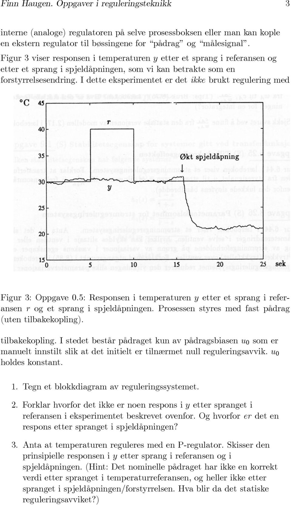 I dette eksperimentet er det ikke brukt regulering med Figur 3: Oppgave 0.5: Responsen i temperaturen y etter et sprang i referansen r og et sprang i spjeldåpningen.