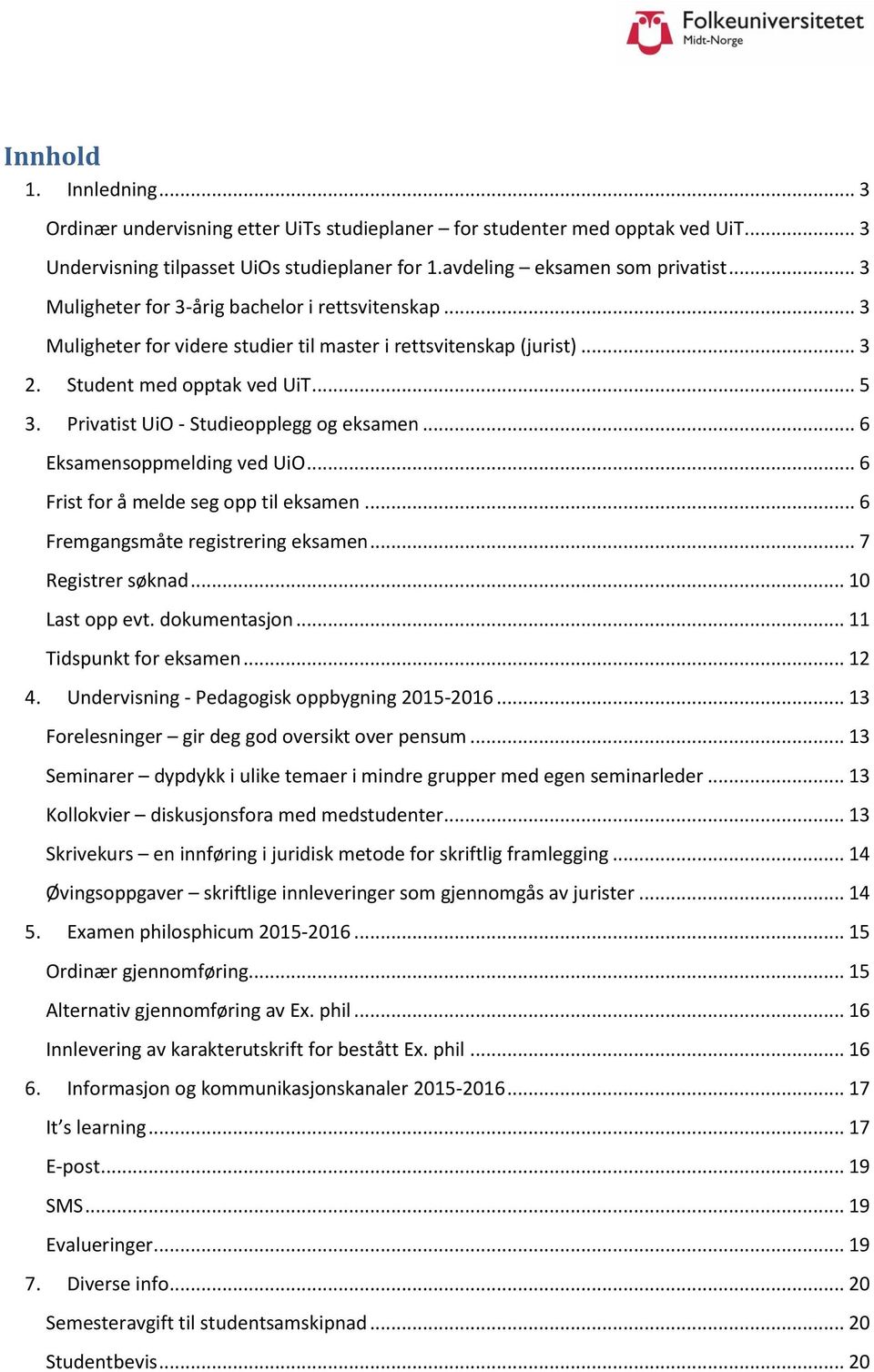 Privatist UiO - Studieopplegg og eksamen... 6 Eksamensoppmelding ved UiO... 6 Frist for å melde seg opp til eksamen... 6 Fremgangsmåte registrering eksamen... 7 Registrer søknad... 10 Last opp evt.