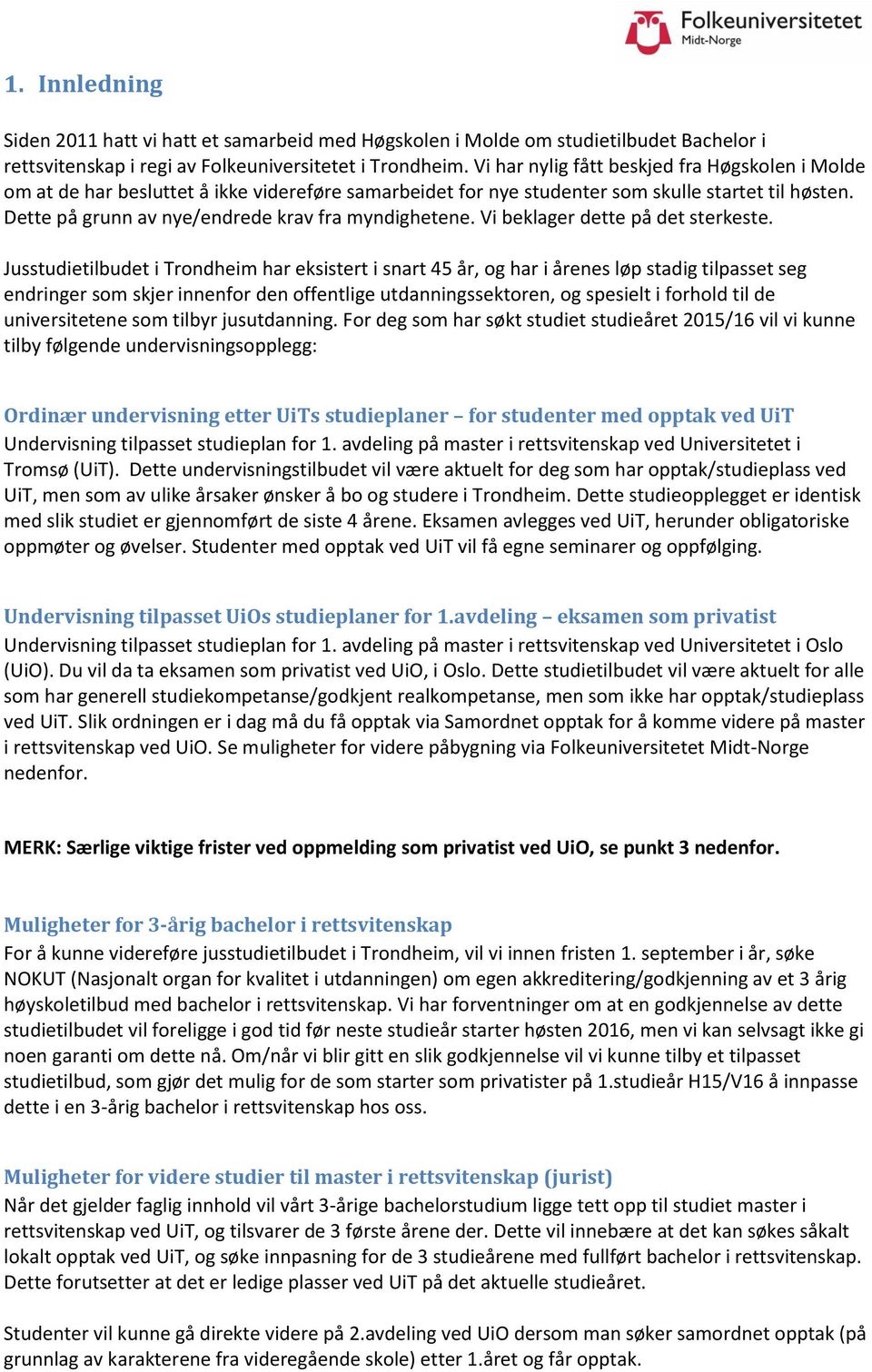 Dette på grunn av nye/endrede krav fra myndighetene. Vi beklager dette på det sterkeste.