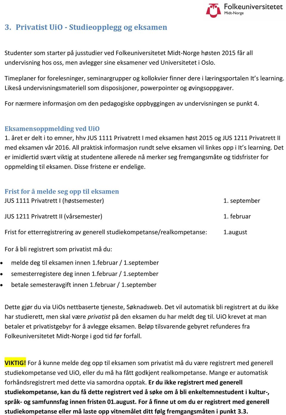 Likeså undervisningsmateriell som disposisjoner, powerpointer og øvingsoppgaver. For nærmere informasjon om den pedagogiske oppbyggingen av undervisningen se punkt 4. Eksamensoppmelding ved UiO 1.