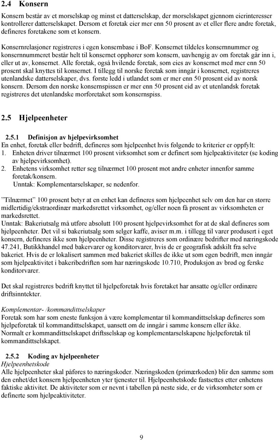 Konsernet tildeles konsernnummer og konsernnummeret består helt til konsernet opphører som konsern, uavhengig av om foretak går inn i, eller ut av, konsernet.