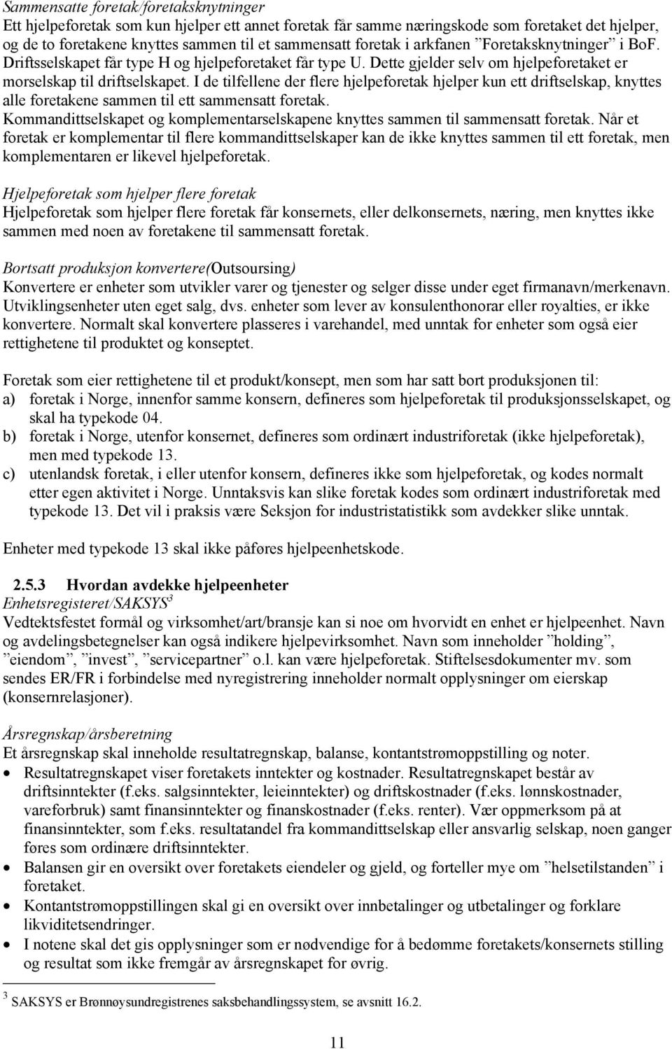 I de tilfellene der flere hjelpeforetak hjelper kun ett driftselskap, knyttes alle foretakene sammen til ett sammensatt foretak.