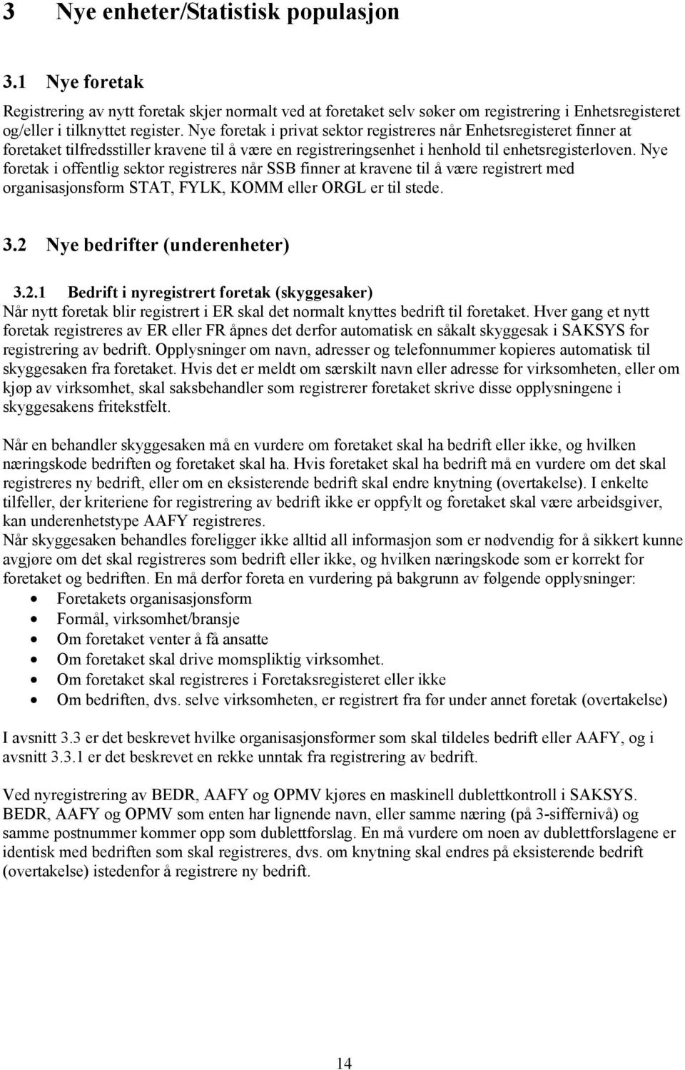 Nye foretak i offentlig sektor registreres når SSB finner at kravene til å være registrert med organisasjonsform STAT, FYLK, KOMM eller ORGL er til stede. 3.2 