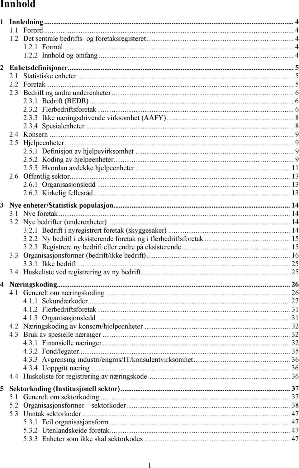 5 Hjelpeenheter... 9 2.5.1 Definisjon av hjelpevirksomhet... 9 2.5.2 Koding av hjelpeenheter... 9 2.5.3 Hvordan avdekke hjelpeenheter... 11 2.6 Offentlig sektor... 13 2.6.1 Organisasjonsledd... 13 2.6.2 Kirkelig fellesråd.