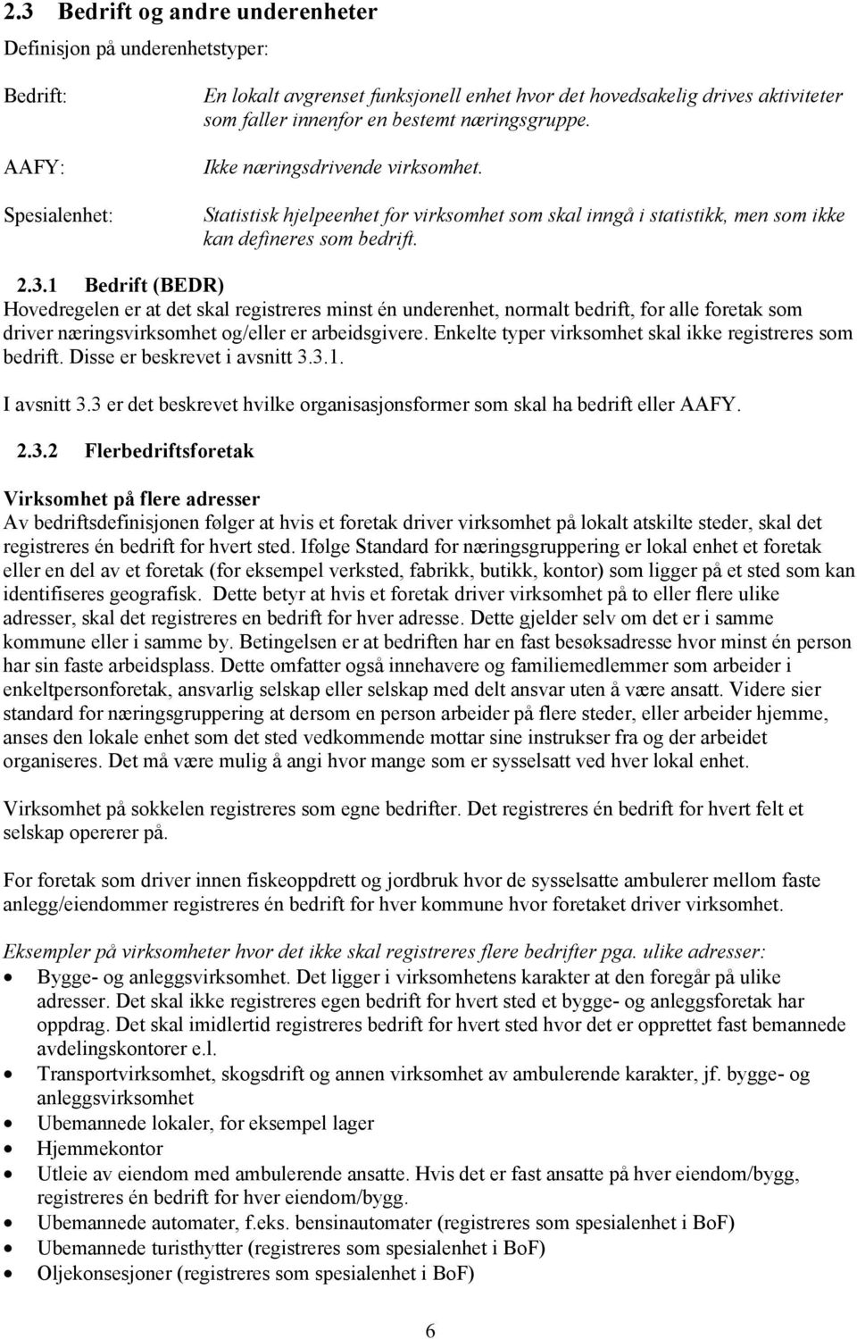 1 Bedrift (BEDR) Hovedregelen er at det skal registreres minst én underenhet, normalt bedrift, for alle foretak som driver næringsvirksomhet og/eller er arbeidsgivere.