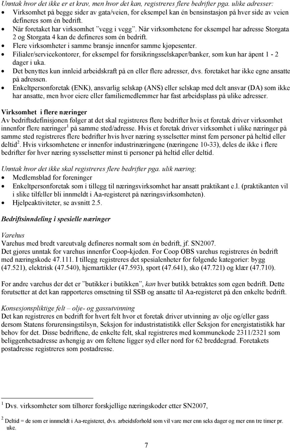 Når virksomhetene for eksempel har adresse Storgata 2 og Storgata 4 kan de defineres som én bedrift. Flere virksomheter i samme bransje innenfor samme kjøpesenter.