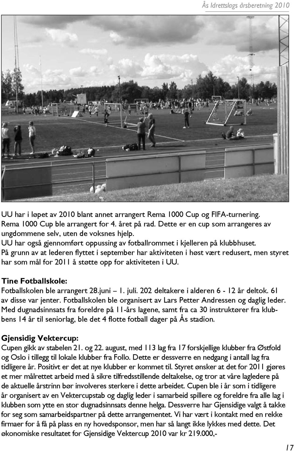 På grunn av at lederen flyttet i september har aktiviteten i høst vært redusert, men styret har som mål for 2011 å støtte opp for aktiviteten i UU. Tine Fotballskole: Fotballskolen ble arrangert 28.