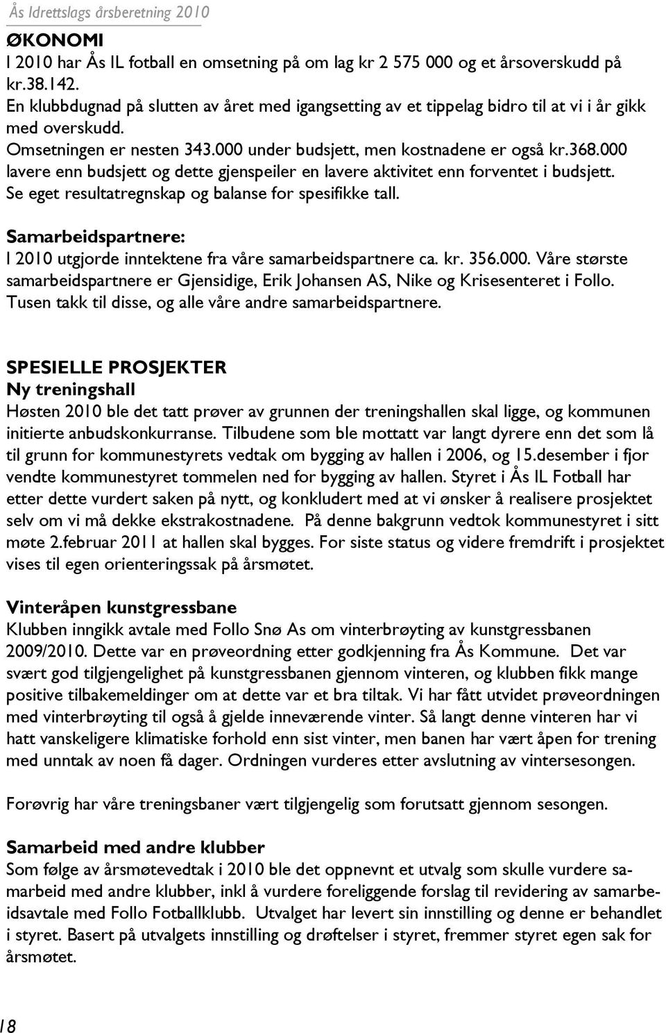 000 lavere enn budsjett og dette gjenspeiler en lavere aktivitet enn forventet i budsjett. Se eget resultatregnskap og balanse for spesifikke tall.