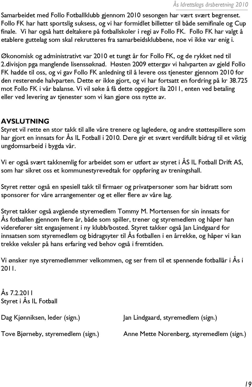 Økonomisk og administrativt var 2010 et tungt år for Follo FK, og de rykket ned til 2.divisjon pga manglende lisenssøknad.