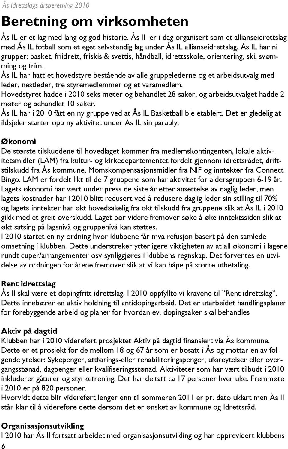 Ås IL har hatt et hovedstyre bestående av alle gruppelederne og et arbeidsutvalg med leder, nestleder, tre styremedlemmer og et varamedlem.