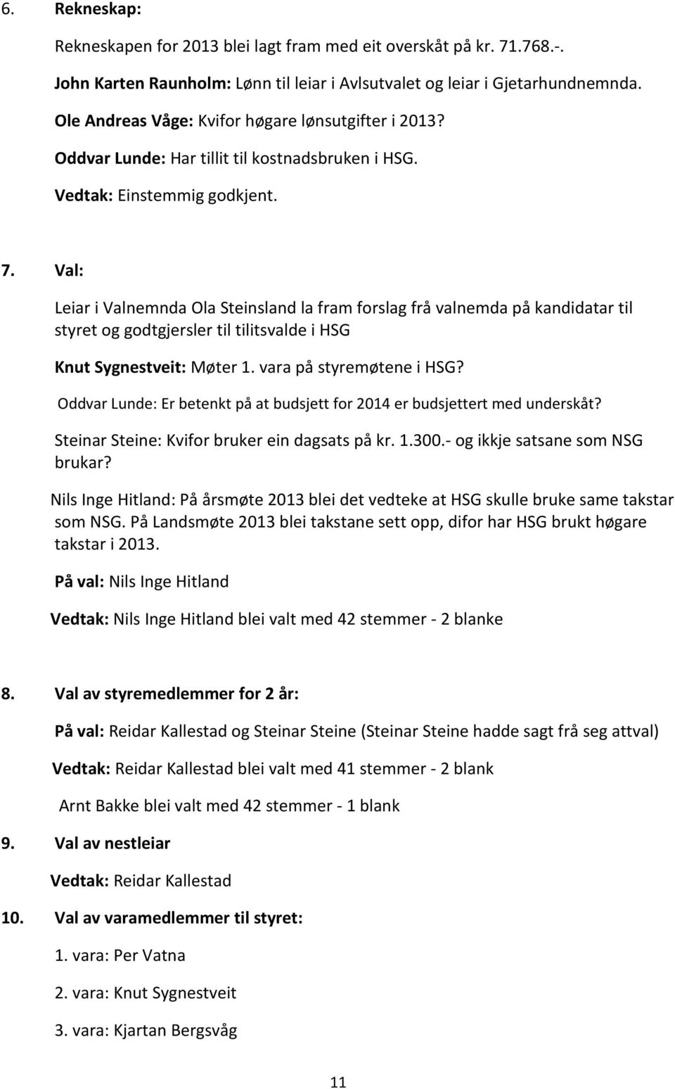 Val: Leiar i Valnemnda Ola Steinsland la fram forslag frå valnemda på kandidatar til styret og godtgjersler til tilitsvalde i HSG Knut Sygnestveit: Møter 1. vara på styremøtene i HSG?