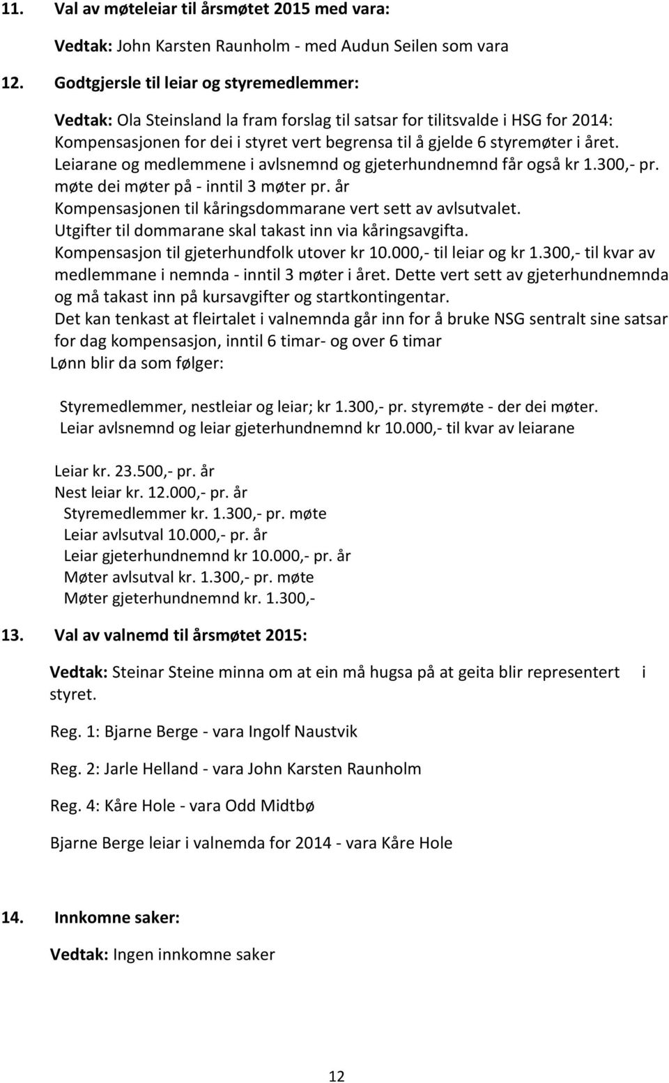 året. Leiarane og medlemmene i avlsnemnd og gjeterhundnemnd får også kr 1.300,- pr. møte dei møter på - inntil 3 møter pr. år Kompensasjonen til kåringsdommarane vert sett av avlsutvalet.