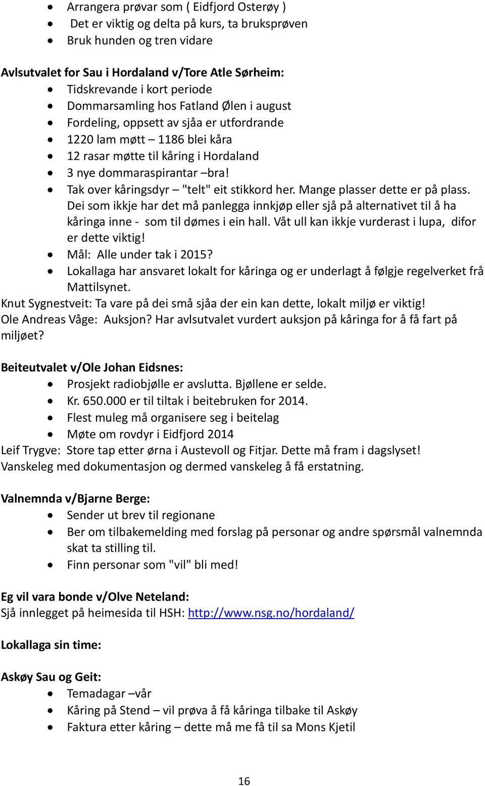 Tak over kåringsdyr "telt" eit stikkord her. Mange plasser dette er på plass. Dei som ikkje har det må panlegga innkjøp eller sjå på alternativet til å ha kåringa inne - som til dømes i ein hall.