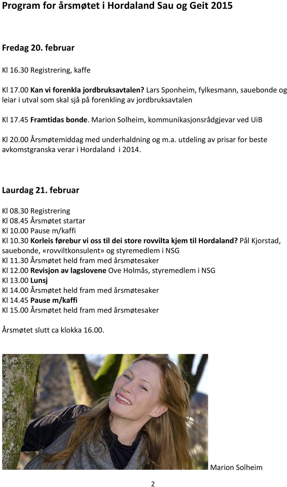 00 Årsmøtemiddag med underhaldning og m.a. utdeling av prisar for beste avkomstgranska verar i Hordaland i 2014. Laurdag 21. februar Kl 08.30 Registrering Kl 08.45 Årsmøtet startar Kl 10.