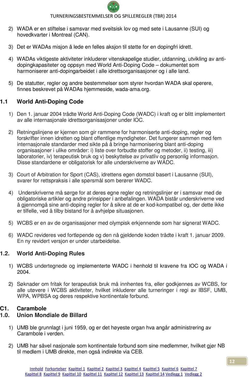 alle idrettsorganisasjoner og i alle land. 5) De statutter, regler og andre bestemmelser som styrer hvordan WADA skal operere, finnes beskrevet på WADAs hjemmeside, wada-ama.org. 1.