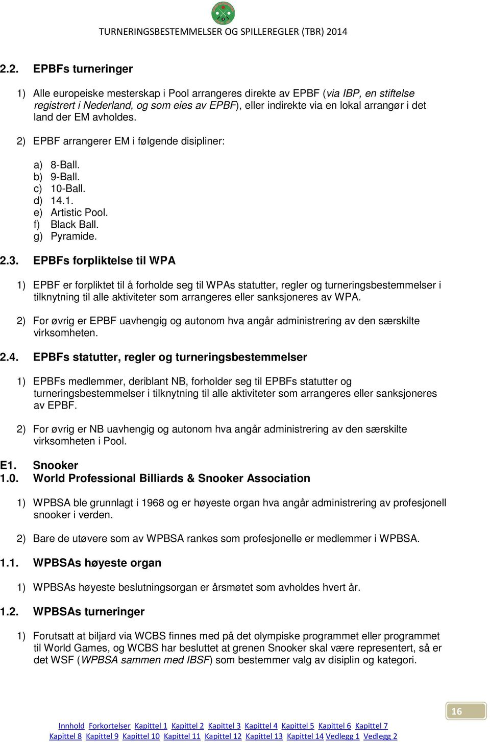 EPBFs forpliktelse til WPA 1) EPBF er forpliktet til å forholde seg til WPAs statutter, regler og turneringsbestemmelser i tilknytning til alle aktiviteter som arrangeres eller sanksjoneres av WPA.