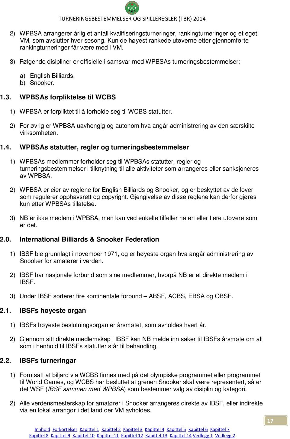 b) Snooker. 1.3. WPBSAs forpliktelse til WCBS 1) WPBSA er forpliktet til å forholde seg til WCBS statutter.