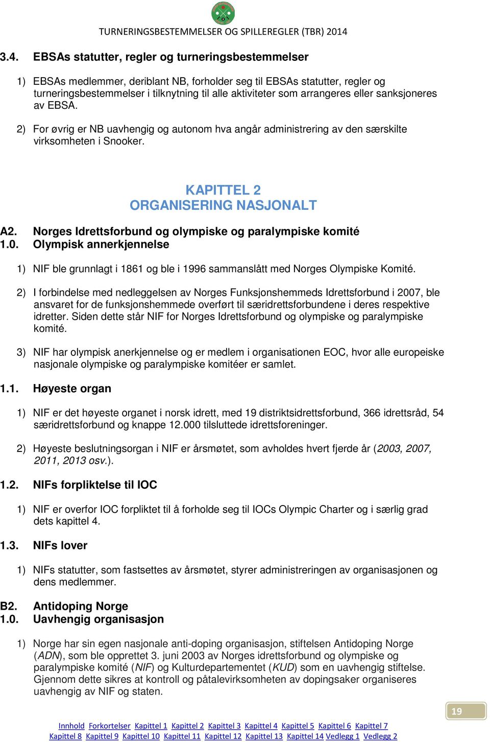 Norges Idrettsforbund og olympiske og paralympiske komité 1.0. Olympisk annerkjennelse 1) NIF ble grunnlagt i 1861 og ble i 1996 sammanslått med Norges Olympiske Komité.