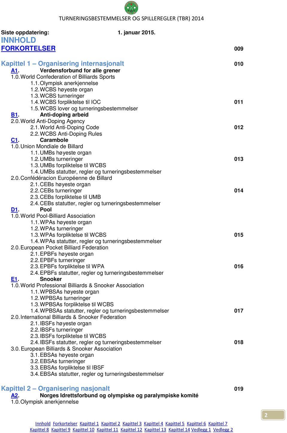 2. WCBS Anti-Doping Rules C1. Carambole 1.0. Union Mondiale de Billard 1.1. UMBs høyeste organ 1.2. UMBs turneringer 013 1.3. UMBs forpliktelse til WCBS 1.4.