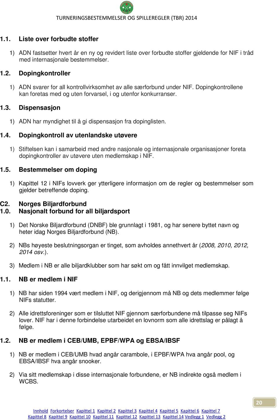 Dispensasjon 1) ADN har myndighet til å gi dispensasjon fra dopinglisten. 1.4.