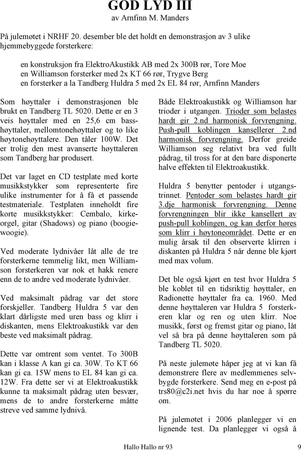 en forsterker a la Tandberg Huldra 5 med 2x EL 84 rør, Arnfinn Manders Som høyttaler i demonstrasjonen ble brukt en Tandberg TL 5020.