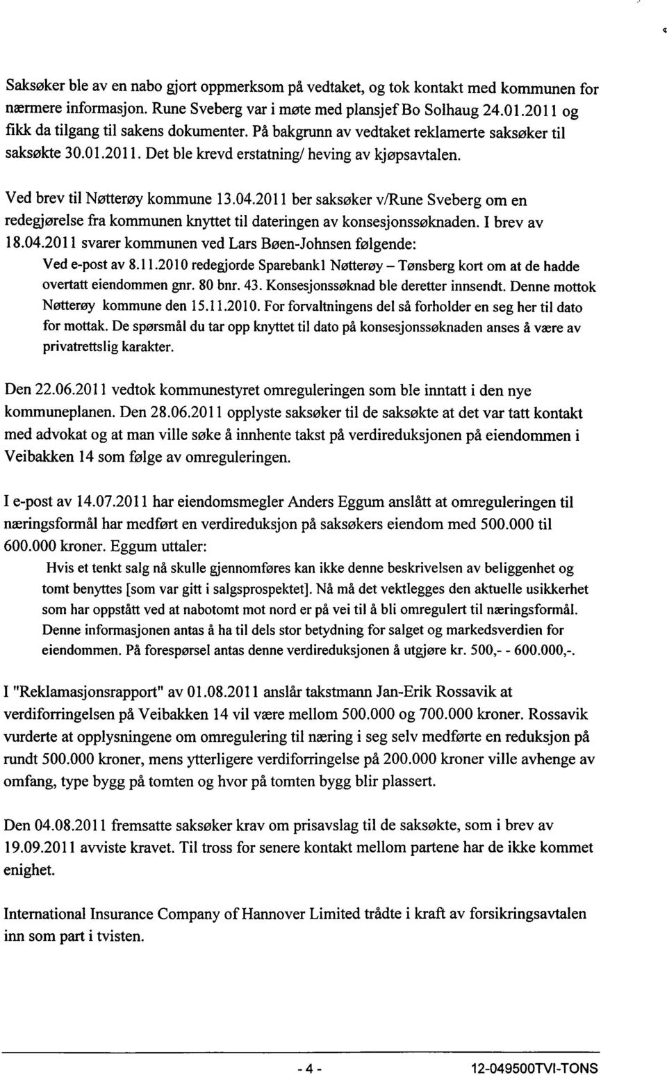 04.2011 ber saksøker v/rune Sveberg om en redegjørelse fra kommunen knyttet til dateringen av konsesjonssøknaden. I brev av 18.04.2011 svarer kommunen ved Lars Bøen-Johnsen følgende: Ved e-post av 8.