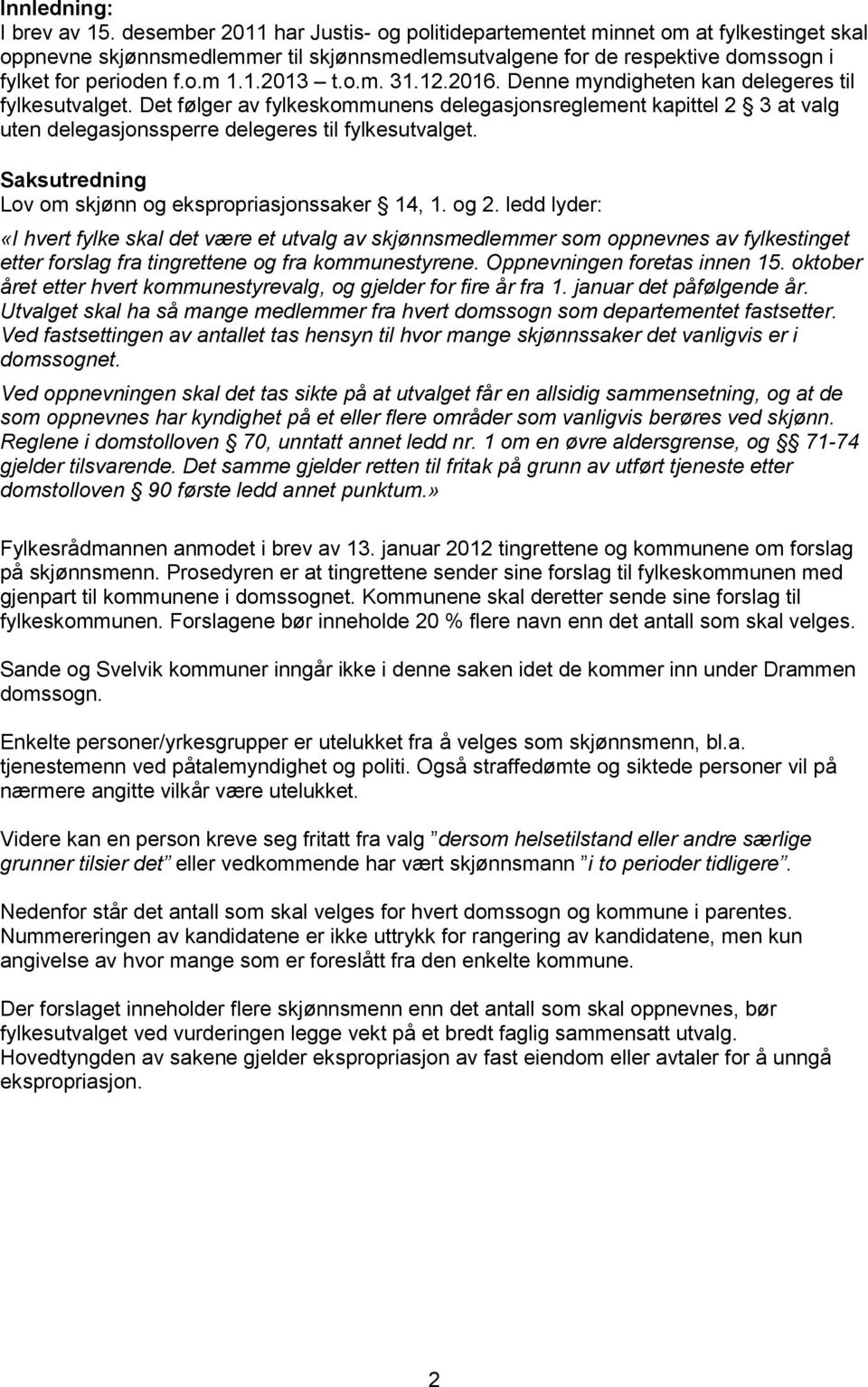 o.m. 31.12.2016. Denne myndigheten kan delegeres til fylkesutvalget. Det følger av fylkeskommunens delegasjonsreglement kapittel 2 3 at valg uten delegasjonssperre delegeres til fylkesutvalget.