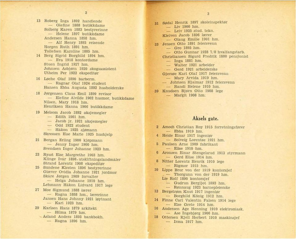 - Ragnar Olaf 1924 student Hansen Ebba Augusta 1892 husholderske 2 18 Jørgensen Claus Emil 1899 r evisor - Elefine AlVlilde 1902 h usmor, butikkdam e Nilsen, Mary 1918 hm.