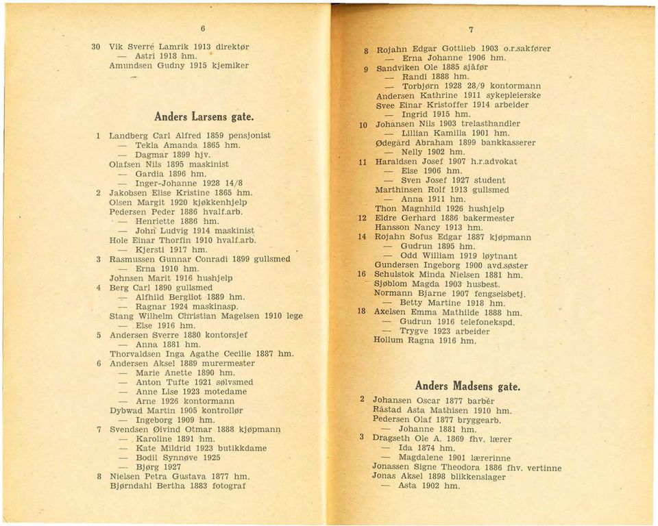 - John Ludvig 1914 maskinist Hole Einar Thorfin 1910 hvalf.arb. - Kjersti 1917 hm. 3 Rasmussen Gunnar Conradi 1899 gullsmed - Erna 1910 hm.