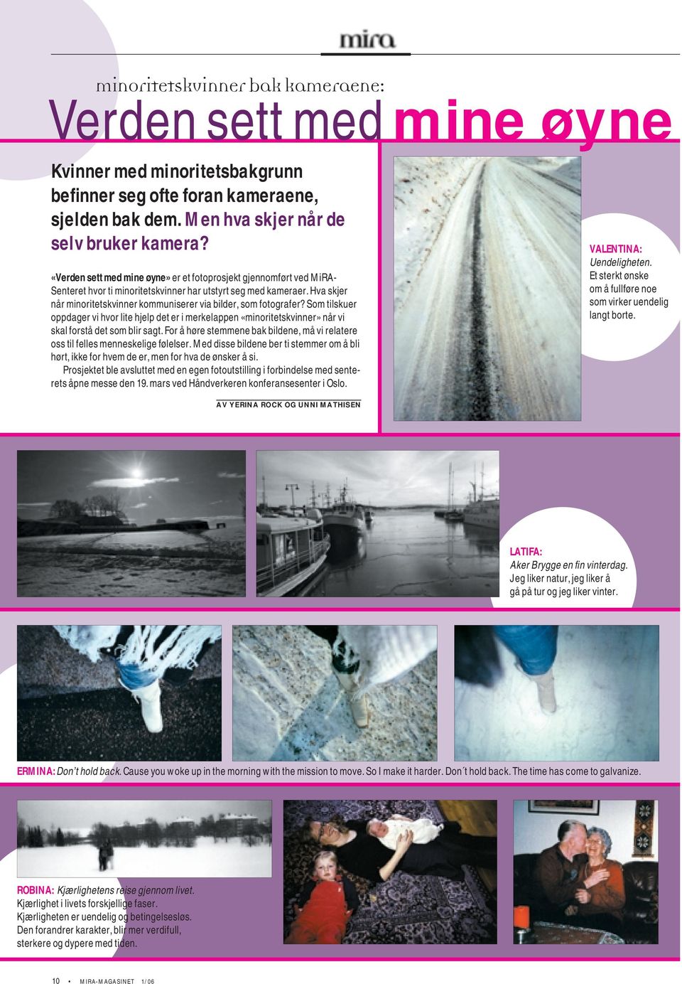 Hva skjer når minoritetskvinner kommuniserer via bilder, som fotografer? Som tilskuer oppdager vi hvor lite hjelp det er i merkelappen «minoritetskvinner» når vi skal forstå det som blir sagt.