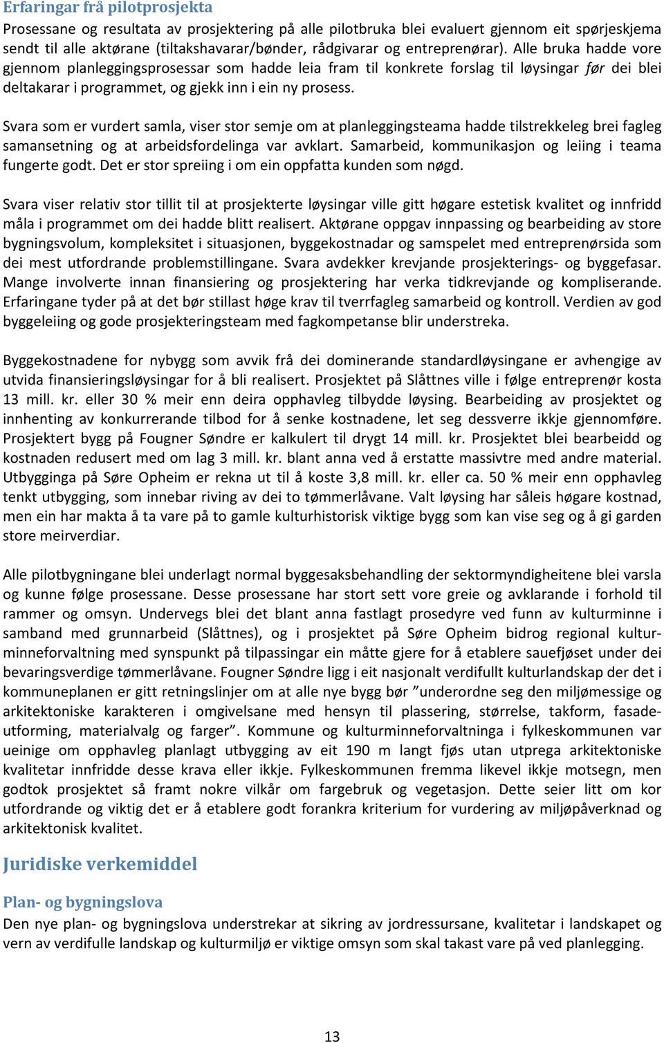 Svara som er vurdert samla, viser stor semje om at planleggingsteama hadde tilstrekkeleg brei fagleg samansetning og at arbeidsfordelinga var avklart.