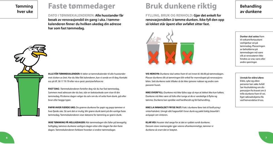 Behandling av dunkene Dunker skal settes fram til veikant/fortauskant ved kjørbar vei på tømmedag.