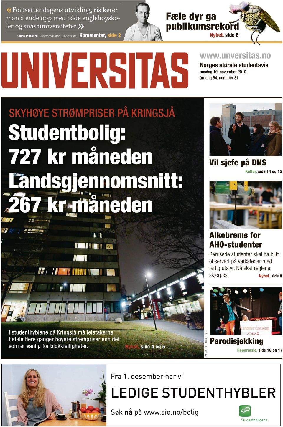 no Norges største studentavis årgang 64, nummer 31 SKYHØYE STRØMPRISER PÅ KRINGSJÅ Studentbolig: 727 kr måneden Landsgjennomsnitt: 267 kr måneden Vil sjefe på DNS Kultur, side 14 og 15