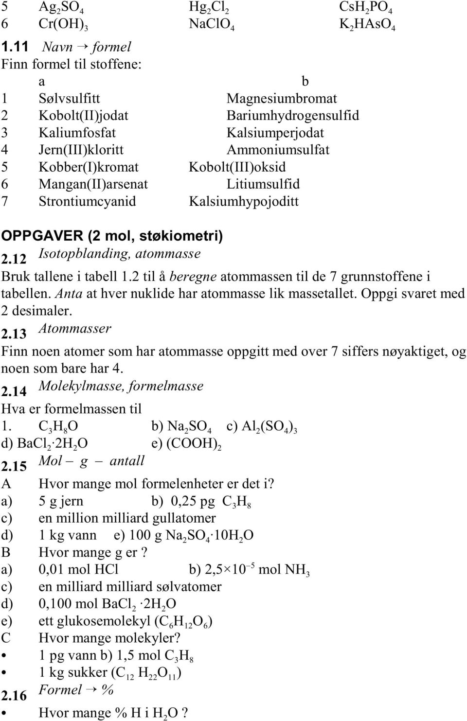 Kobolt(III)oksid 6 Mangan(II)arsenat Litiumsulfid 7 Strontiumcyanid Kalsiumhypojoditt OPPGAVER (2 mol, støkiometri) 2.12 Isotopblanding, atommasse Bruk tallene i tabell 1.