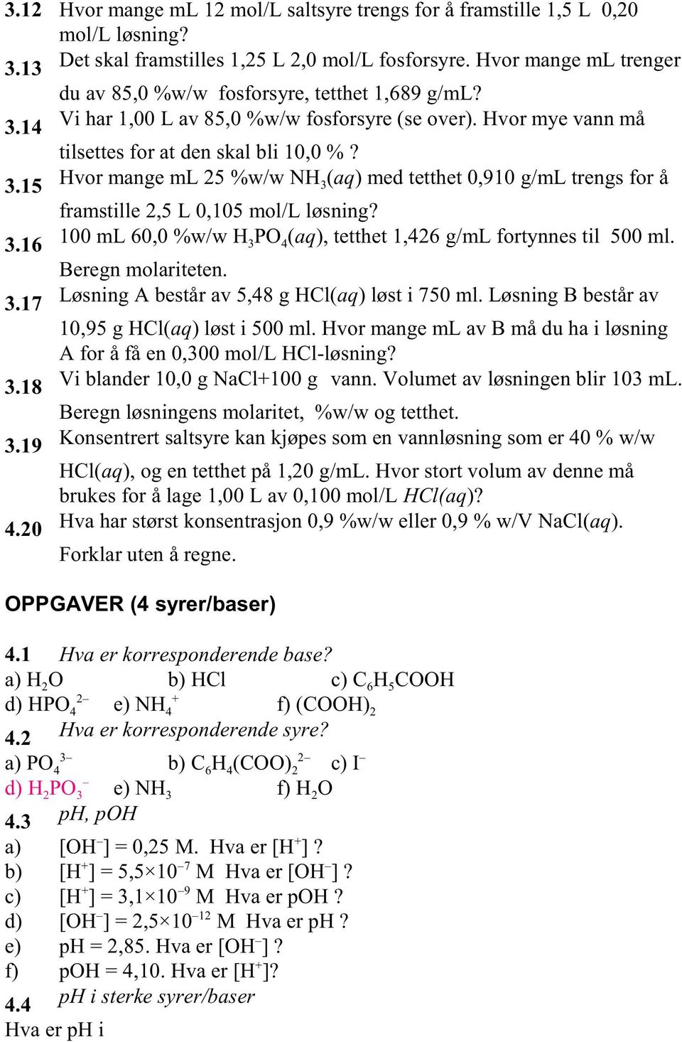 3.16 100 ml 60,0 %w/w H3PO 4(aq), tetthet 1,426 g/ml fortynnes til 500 ml. Beregn molariteten. 3.17 Løsning A består av 5,48 g HCl(aq) løst i 750 ml. Løsning B består av 10,95 g HCl(aq) løst i 500 ml.