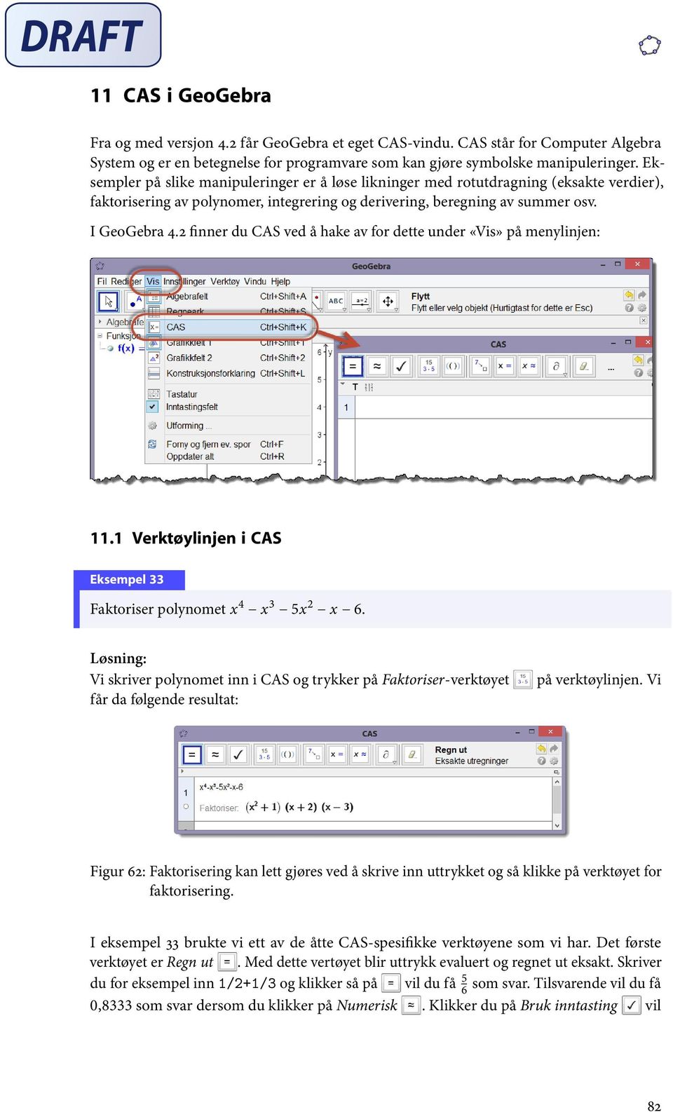 2 finner du CAS ved å hake av for dette under «Vis» på menylinjen: 11.1 Verktøylinjen i CAS Eksempel 33 Faktoriser polynomet x 4 x 3 5x 2 x 6.
