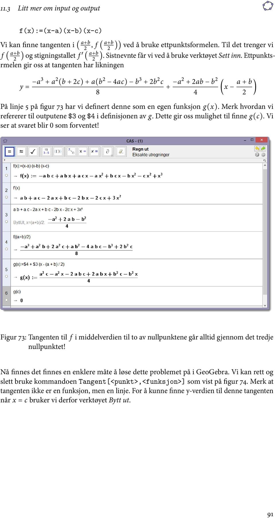Ettpunktsrmelen gir oss at tangenten har likningen y = a3 + a 2 (b + 2c) + a(b 2 4ac) b 3 + 2b 2 c 8 + a2 + 2ab b 2 4 x a + b 2 På linje 5 på figur 73 har vi definert denne som en egen funksjon g(x).