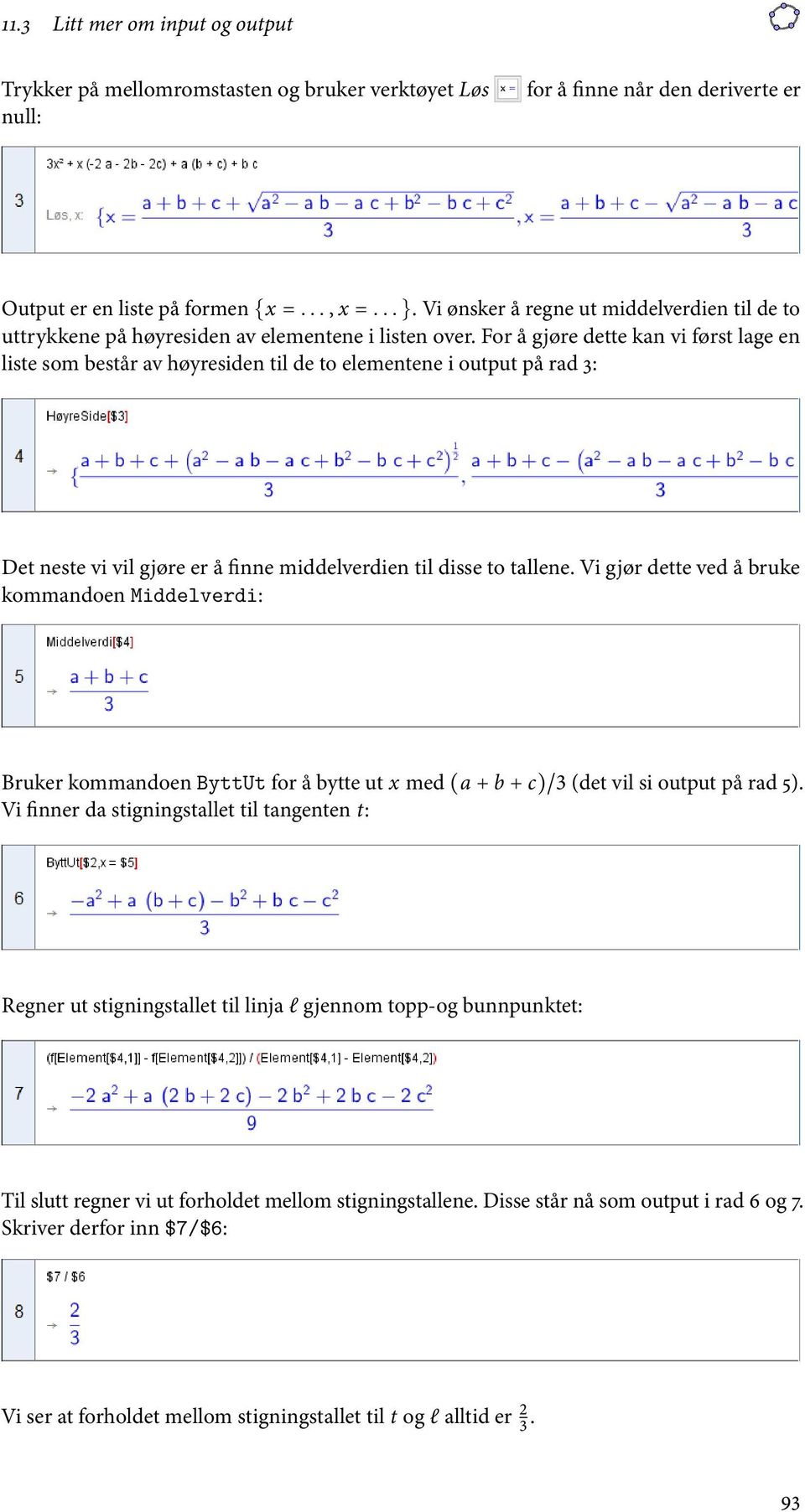 For å gjøre dette kan vi først lage en liste som består av høyresiden til de to elementene i output på rad 3: Det neste vi vil gjøre er å finne middelverdien til disse to tallene.