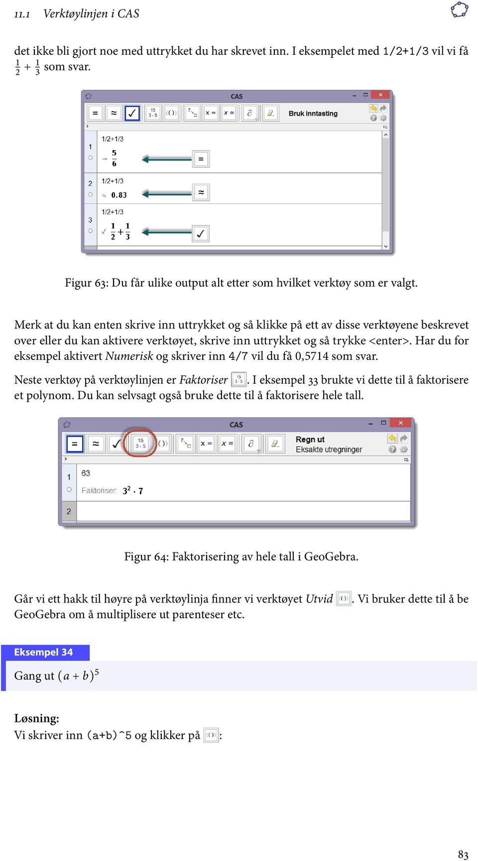 Merk at du kan enten skrive inn uttrykket og så klikke på ett av disse verktøyene beskrevet over eller du kan aktivere verktøyet, skrive inn uttrykket og så trykke <enter>.