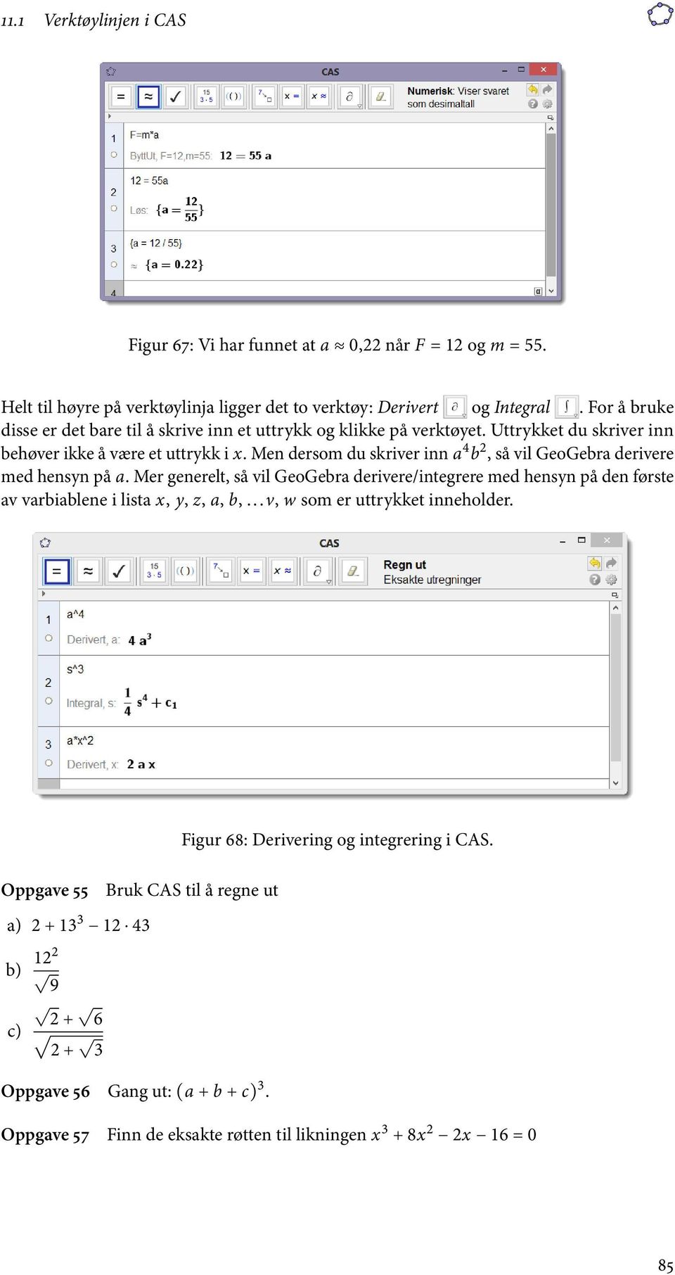 Men dersom du skriver inn a 4 b 2, så vil GeoGebra derivere med hensyn på a. Mer generelt, så vil GeoGebra derivere/integrere med hensyn på den første av varbiablene i lista x, y, z, a, b,.