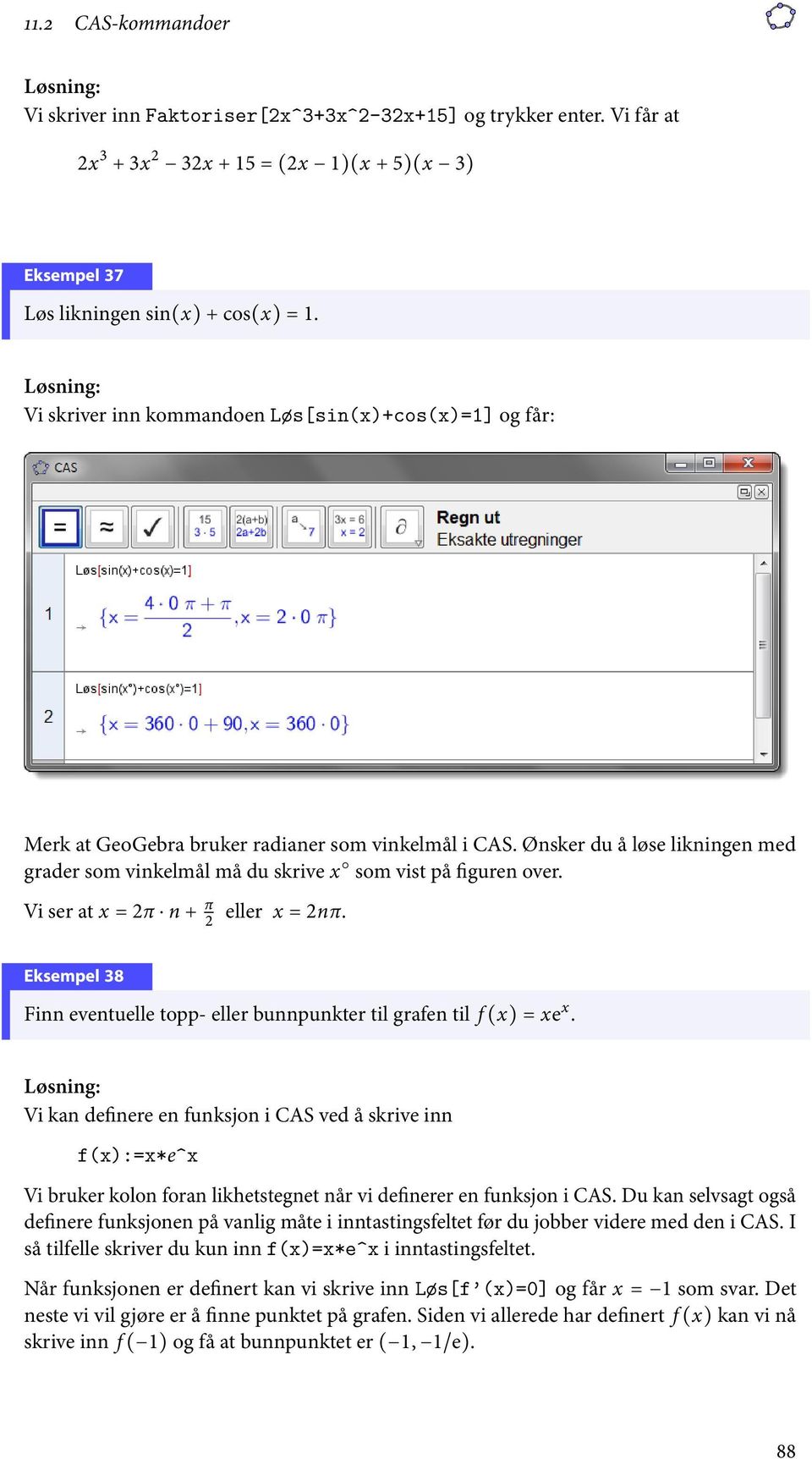 Ønsker du å løse likningen med grader som vinkelmål må du skrive x som vist på figuren over. Vi ser at x = 2π ċ n + π 2 eller x = 2nπ.