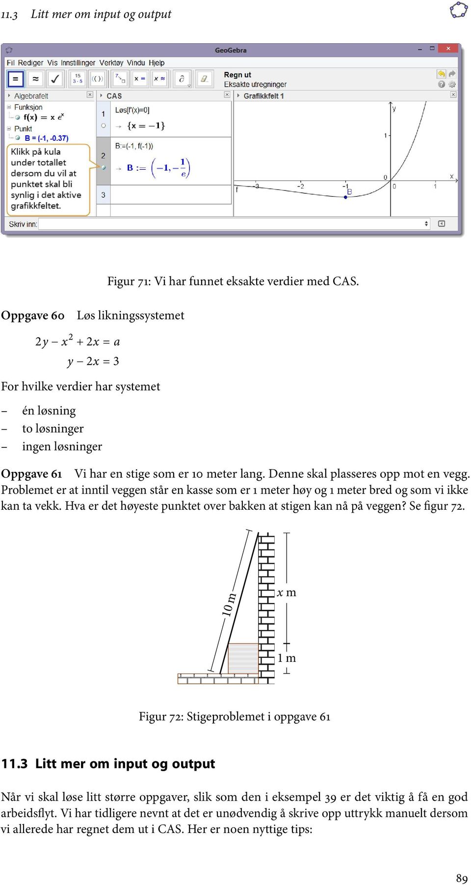 Denne skal plasseres opp mot en vegg. Problemet er at inntil veggen står en kasse som er 1 meter høy og 1 meter bred og som vi ikke kan ta vekk.