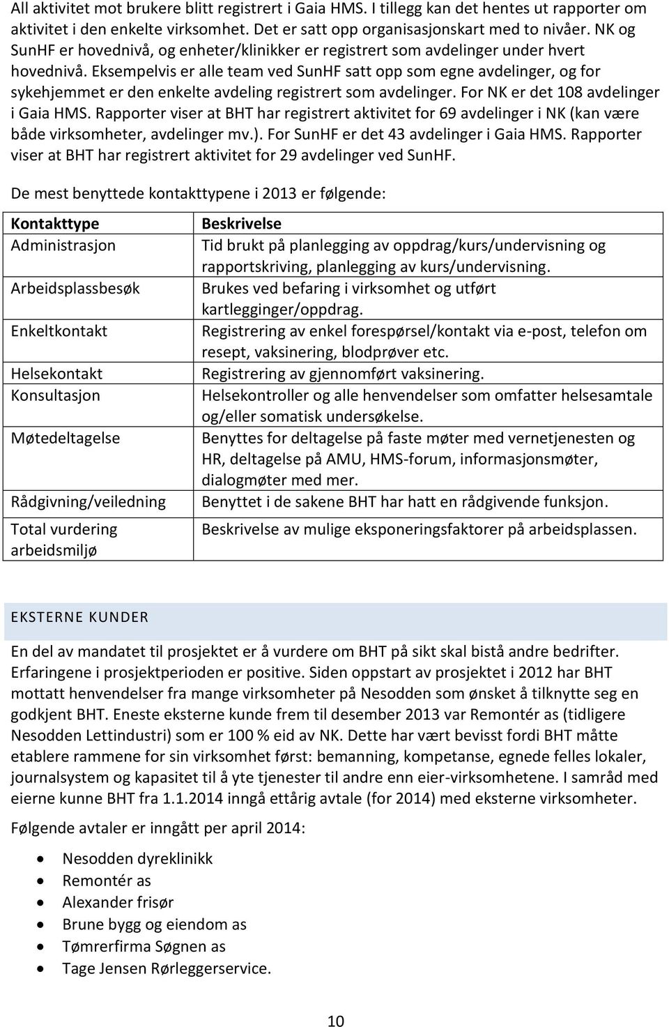 Eksempelvis er alle team ved SunHF satt opp som egne avdelinger, og for sykehjemmet er den enkelte avdeling registrert som avdelinger. For NK er det 108 avdelinger i Gaia HMS.