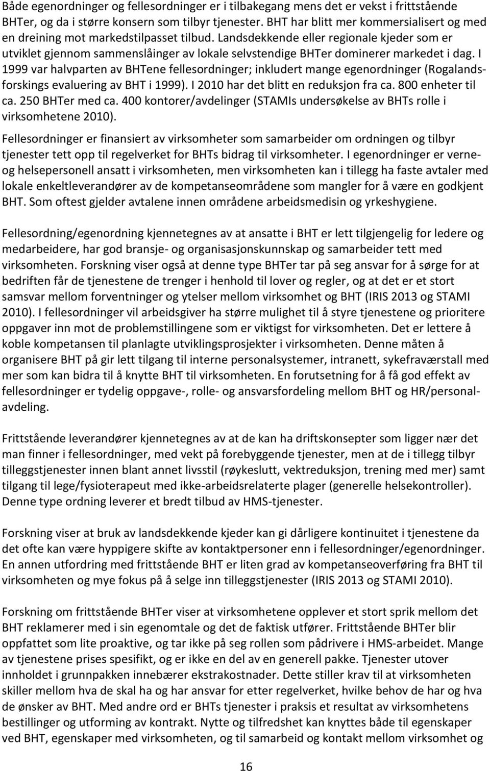 Landsdekkende eller regionale kjeder som er utviklet gjennom sammenslåinger av lokale selvstendige BHTer dominerer markedet i dag.